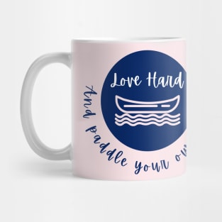 Love Hard and Paddle Your Own Canoe Mug